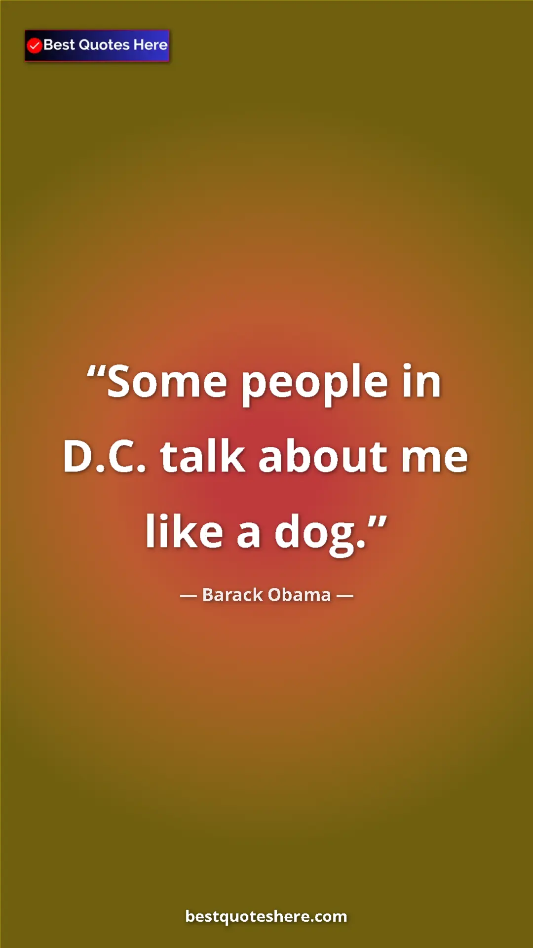 Barack Obama Quote Card: "Some people in D.C. talk about me like a dog." Pinterest quote poster by Barack Obama: "Some people in D.C. talk about me like a dog."