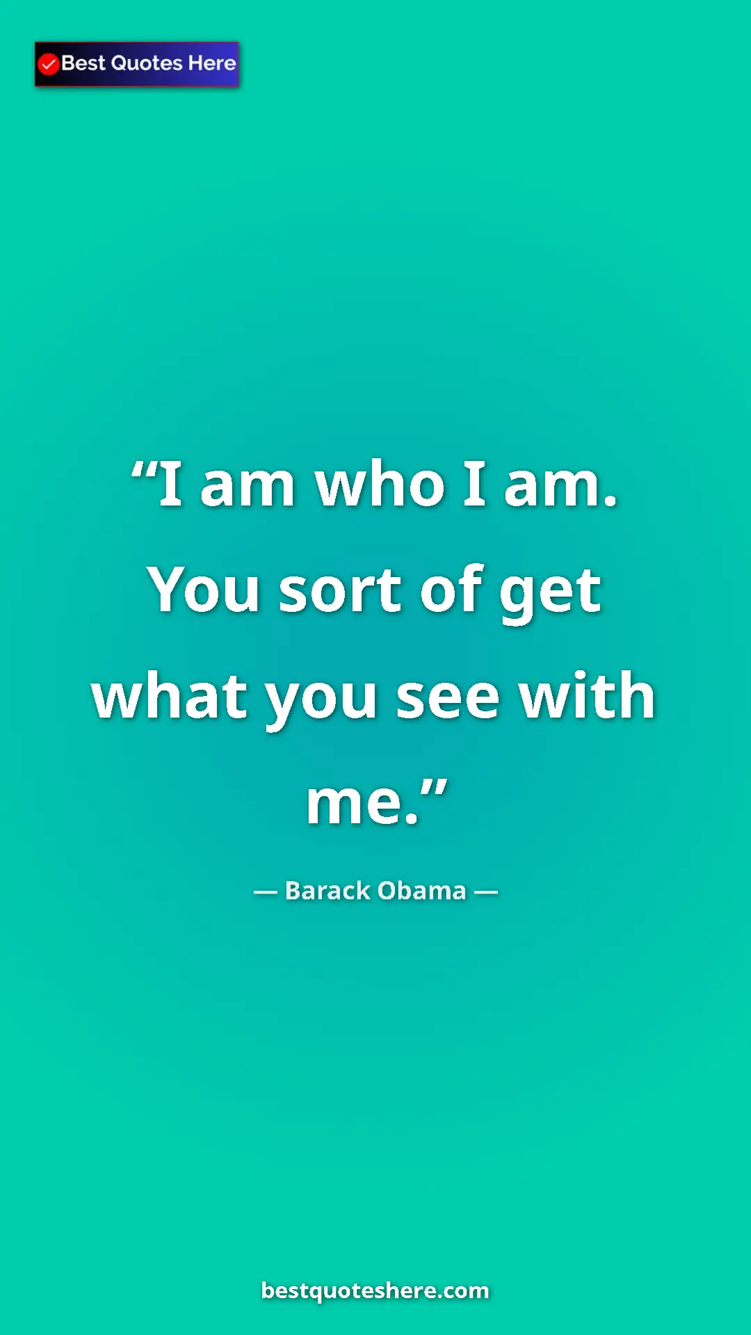 Barack Obama Quote Card: "I am who I am. You sort of get what you see with me." Pinterest quote poster by Barack Obama: "I am who I am. You sort of get what you see with me."