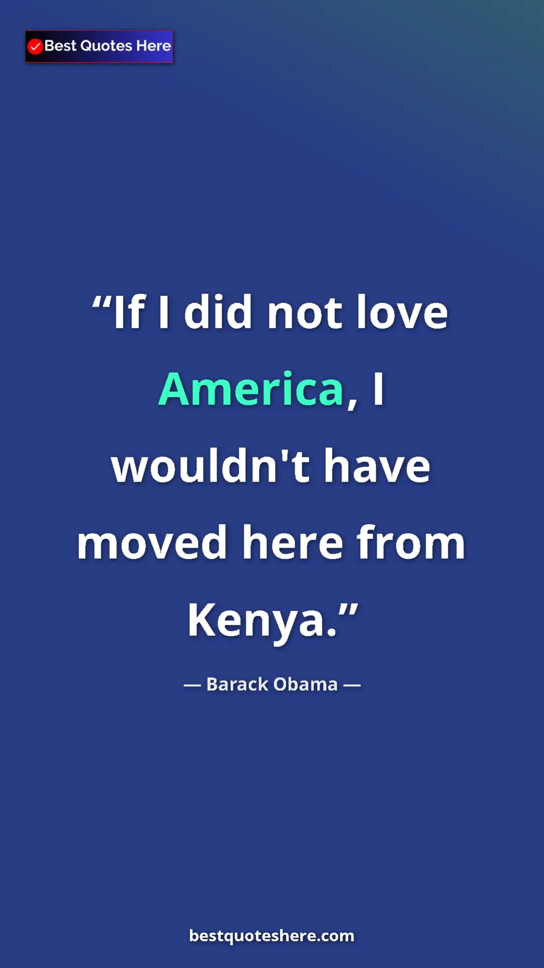 Barack Obama Quote Card: "If I did not love America, I wouldn't have moved here from..." Pinterest quote poster by Barack Obama: "If I did not love America, I wouldn't have moved here from..."
