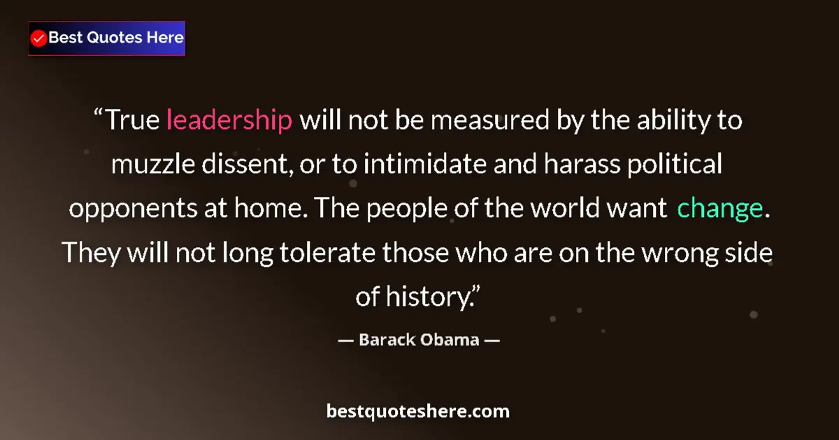 Quote by Barack Obama: True leadership will not be measured by the ability to muzzle dissent, or to intimidate and harass p...