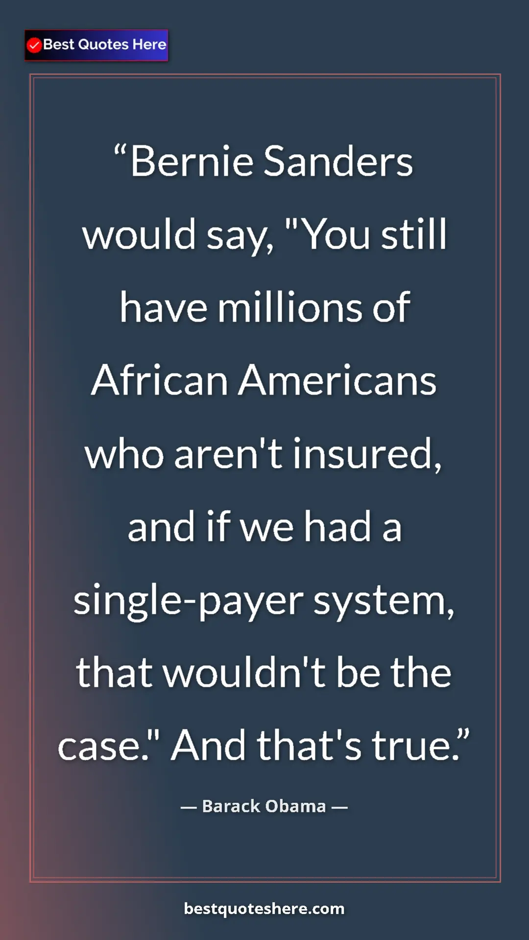 Barack Obama Quote Card: "Bernie Sanders would say, "You still have millions of..." Pinterest quote poster by Barack Obama: "Bernie Sanders would say, "You still have millions of..."