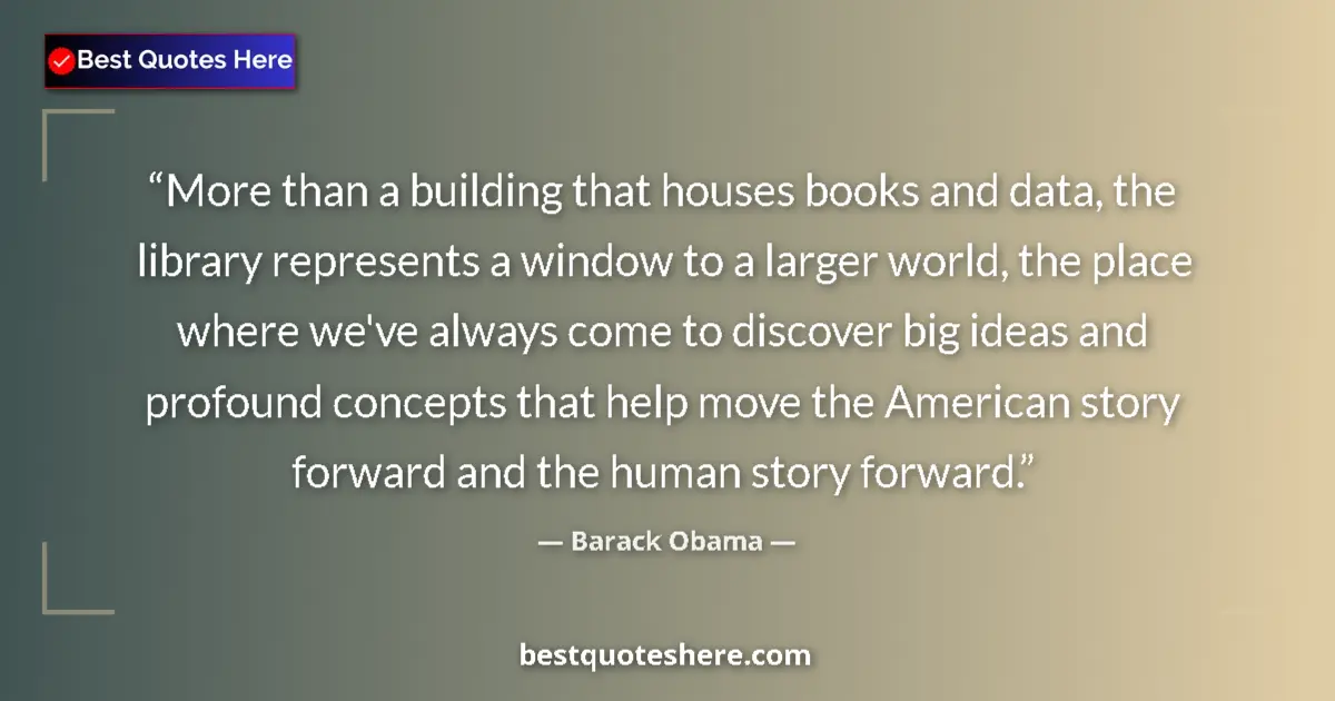 Quote by Barack Obama: More than a building that houses books and data, the library represents a window to a larger world, ...