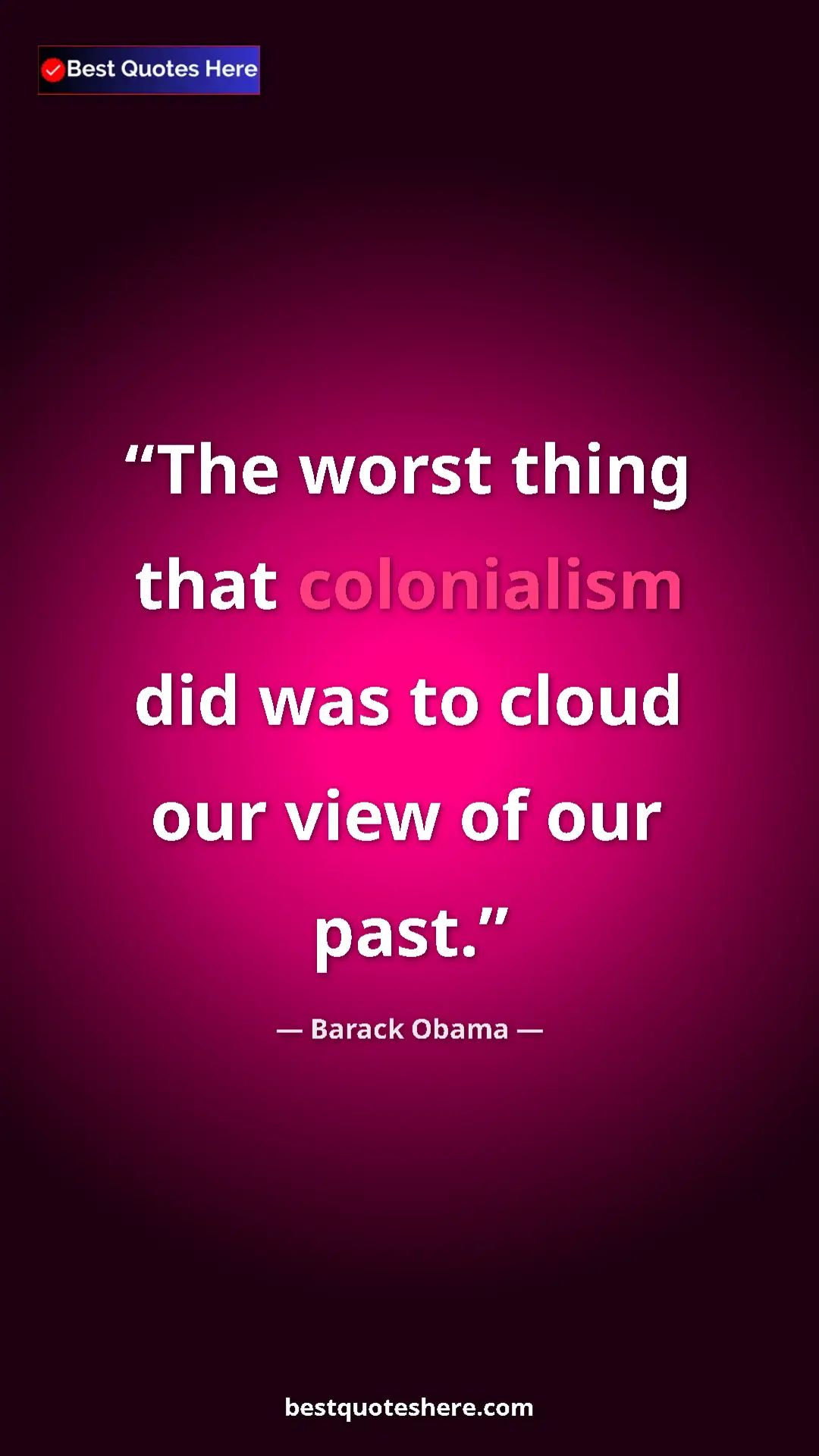 Barack Obama Quote Card: "The worst thing that colonialism did was to cloud our view..." Pinterest quote poster by Barack Obama: "The worst thing that colonialism did was to cloud our view..."