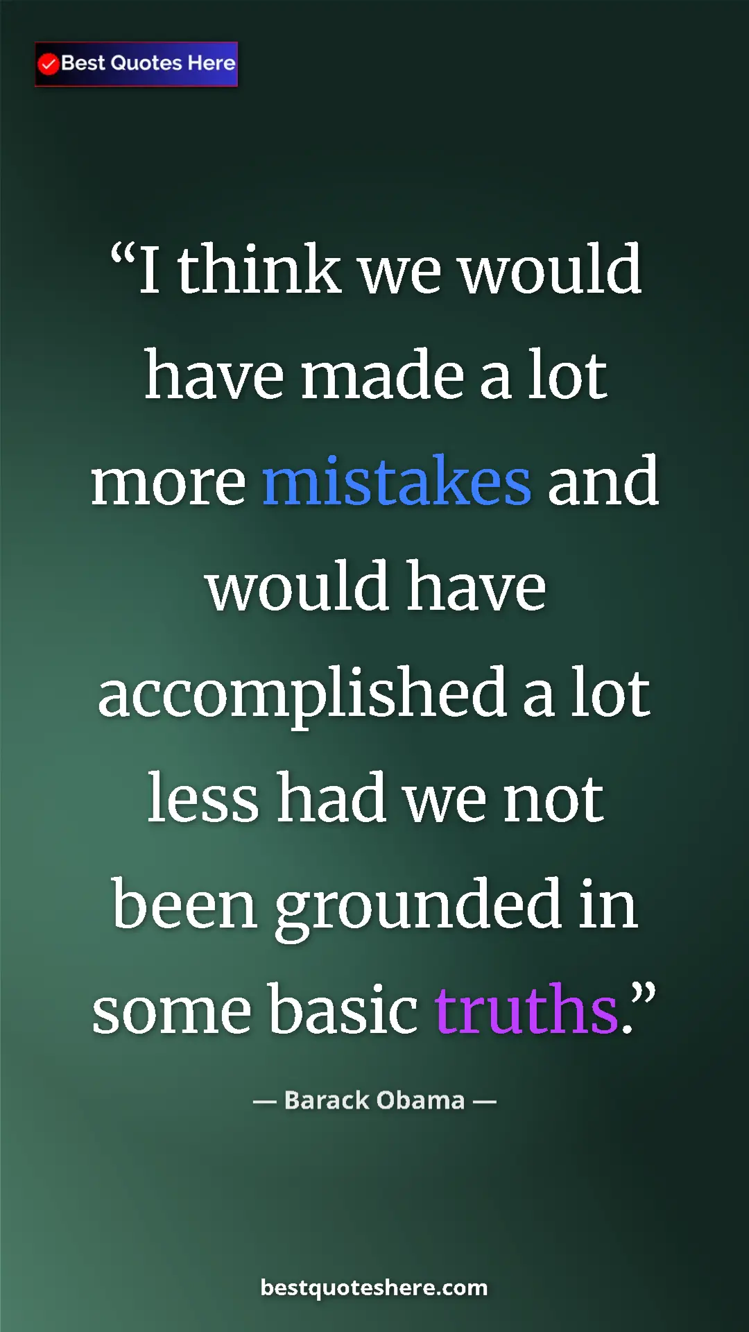 Barack Obama Quote Card: "I think we would have made a lot more mistakes and would..." Pinterest quote poster by Barack Obama: "I think we would have made a lot more mistakes and would..."