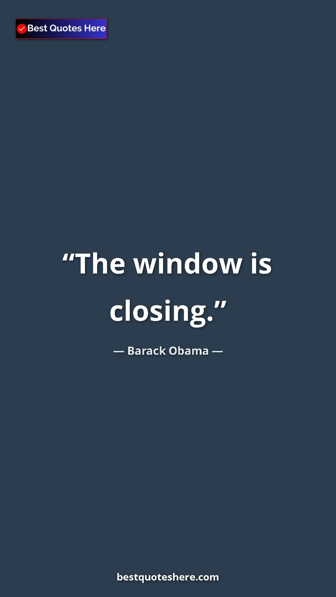Barack Obama Quote Card: "The window is closing." Pinterest quote poster by Barack Obama: "The window is closing."