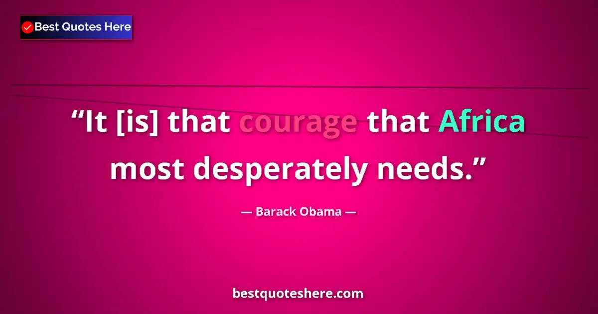 Image for the quote by Barack Obama: It [is] that courage that Africa most desperately needs....