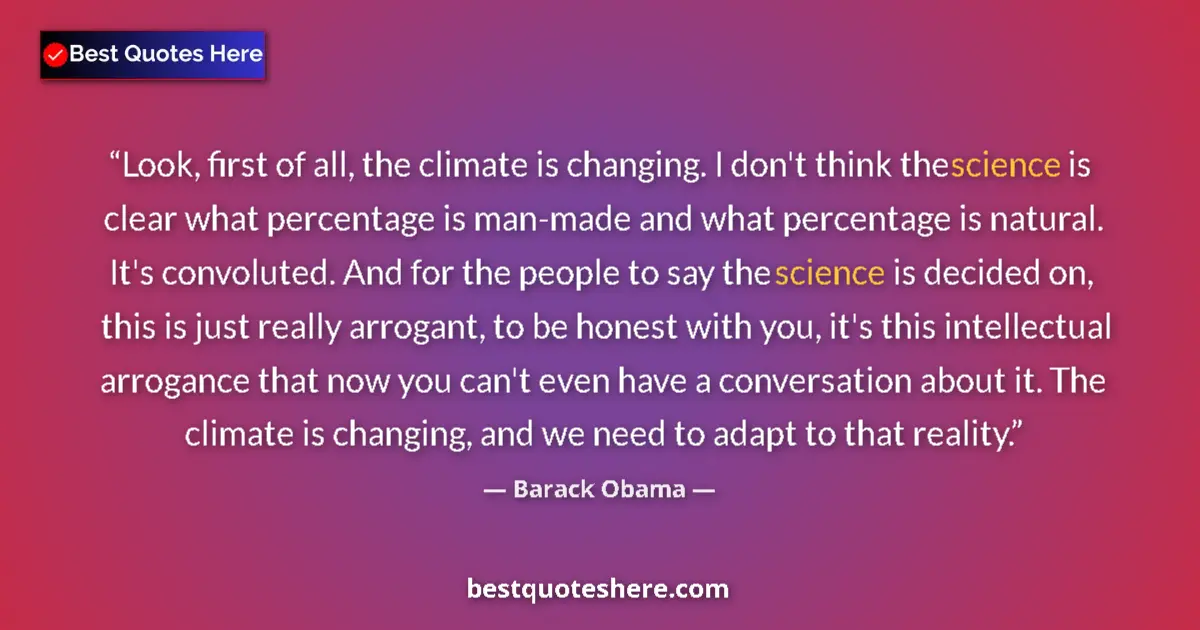 Image for the quote by Barack Obama: Look, first of all, the climate is changing. I don't think the science is clear what percentage is m...