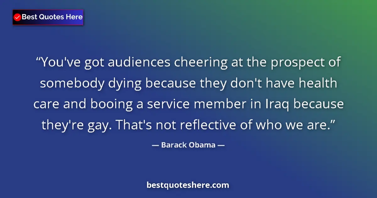Quote by Barack Obama: You've got audiences cheering at the prospect of somebody dying because they don't have health care ...