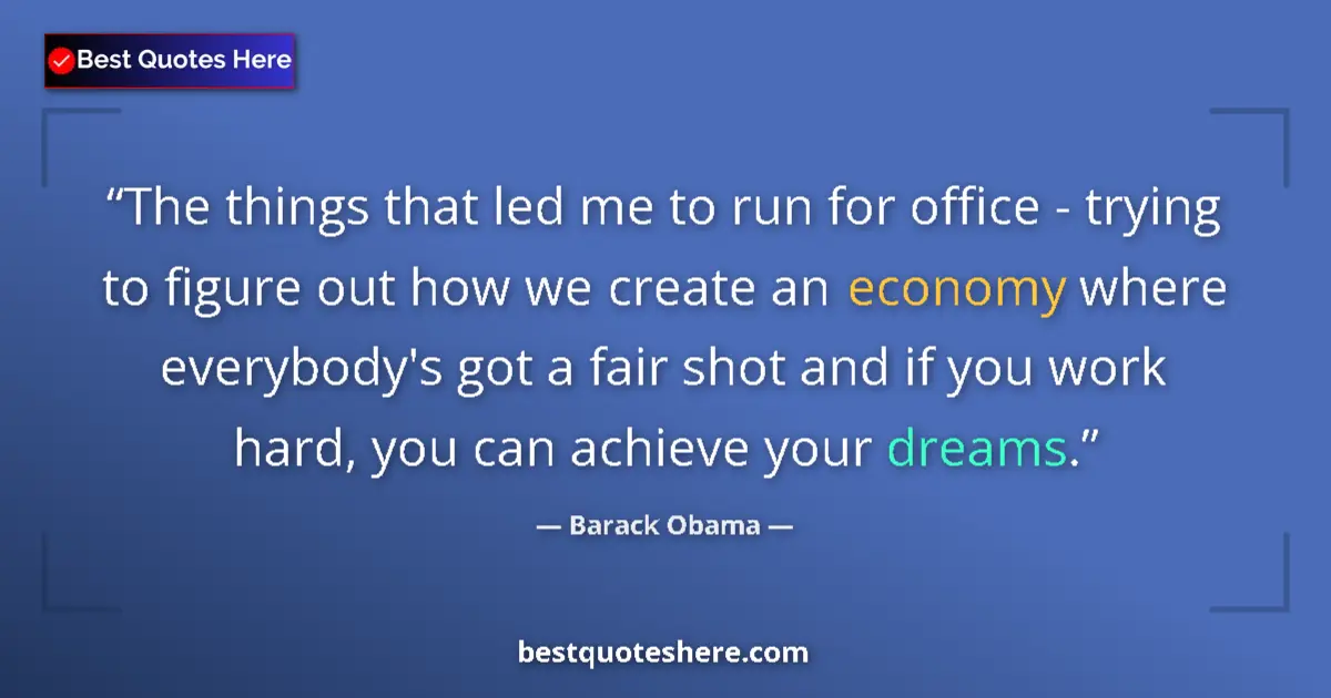 Quote by Barack Obama: The things that led me to run for office - trying to figure out how we create an economy where every...