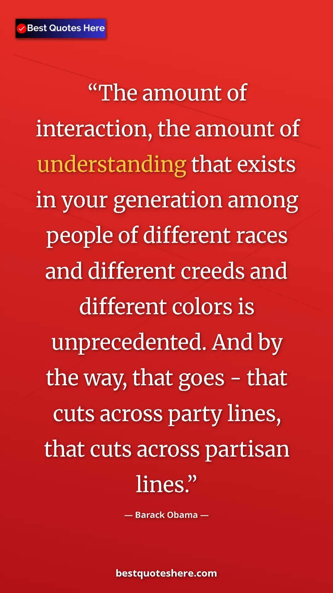 Barack Obama Quote Card: "The amount of interaction, the amount of understanding that..." Pinterest quote poster by Barack Obama: "The amount of interaction, the amount of understanding that..."
