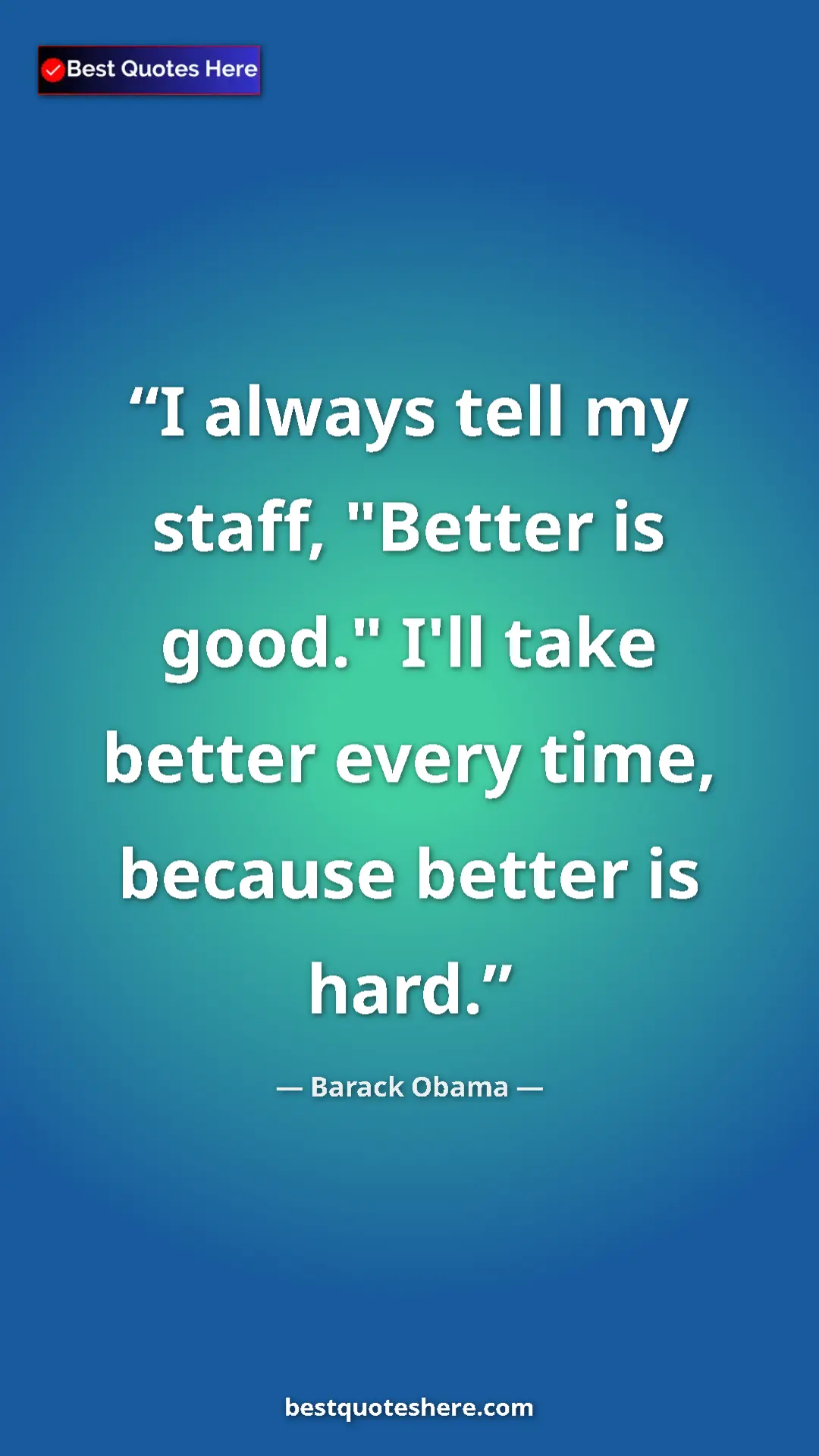 Barack Obama Quote Card: "I always tell my staff, "Better is good." I'll take better..." Pinterest quote poster by Barack Obama: "I always tell my staff, "Better is good." I'll take better..."