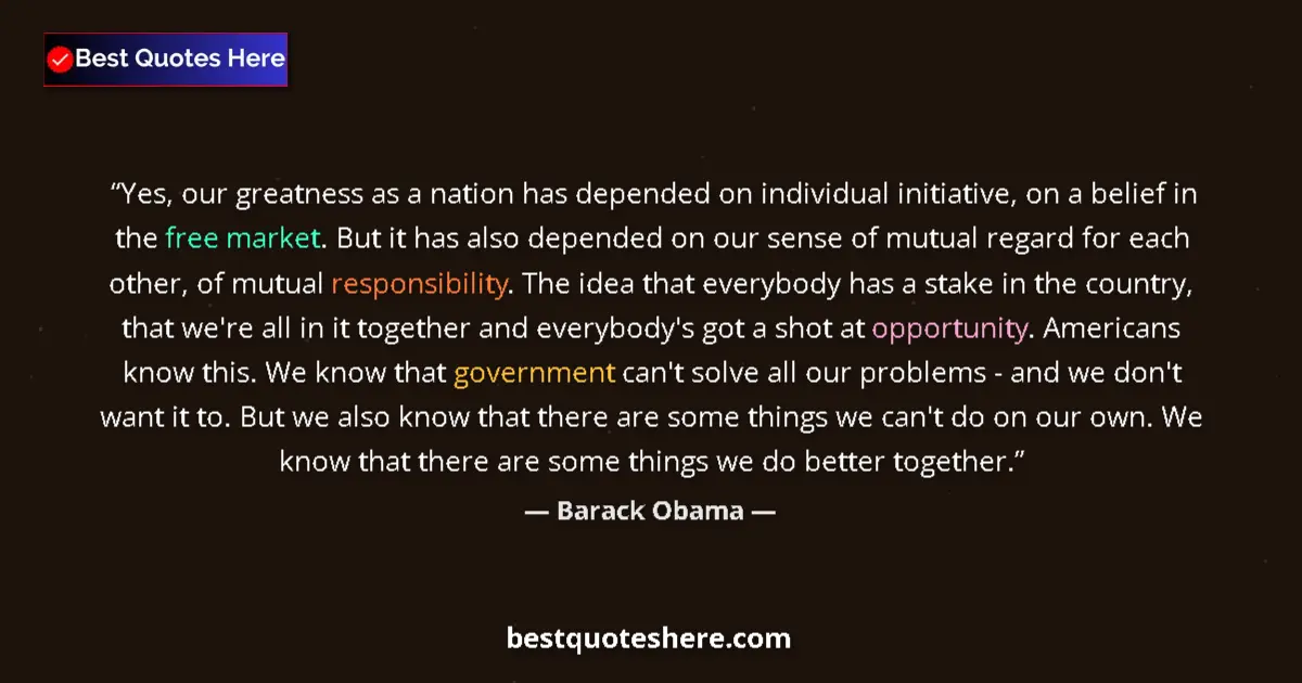 Quote by Barack Obama: Yes, our greatness as a nation has depended on individual initiative, on a belief in the free market...