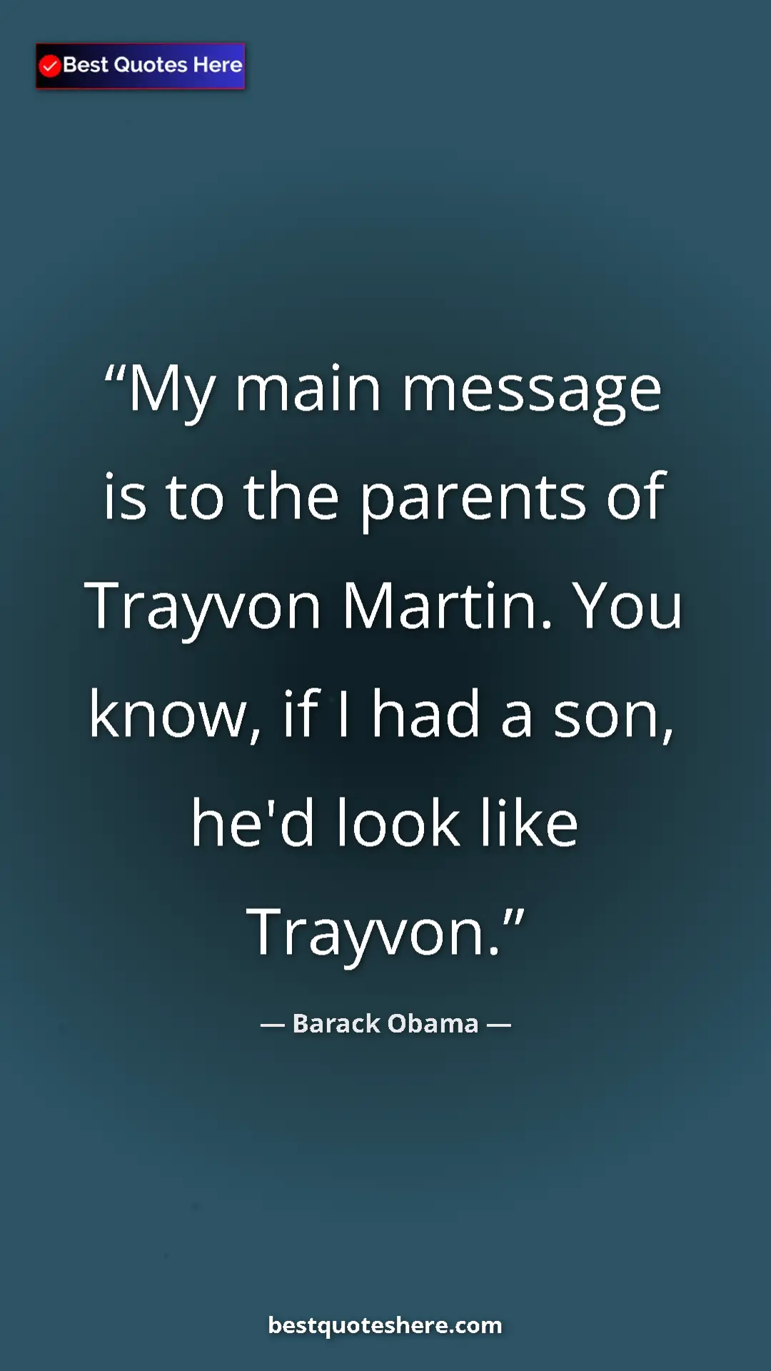 Barack Obama Quote Card: "My main message is to the parents of Trayvon Martin. You..." Pinterest quote poster by Barack Obama: "My main message is to the parents of Trayvon Martin. You..."