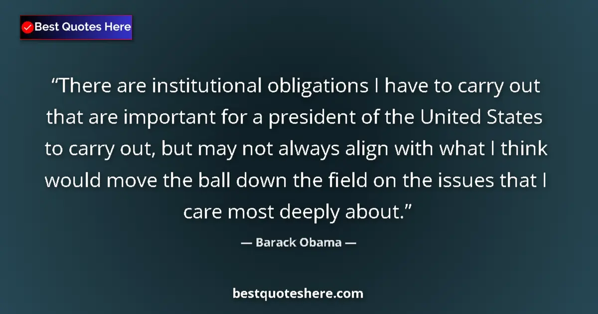 Barack Obama Quote: "There are institutional obligations I have to carry out..." Barack Obama quote: "There are institutional obligations I have to carry out..."