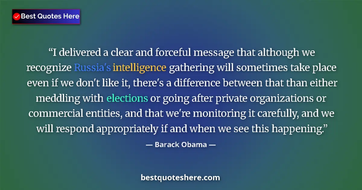 Quote by Barack Obama: I delivered a clear and forceful message that although we recognize Russia's intelligence gathering ...
