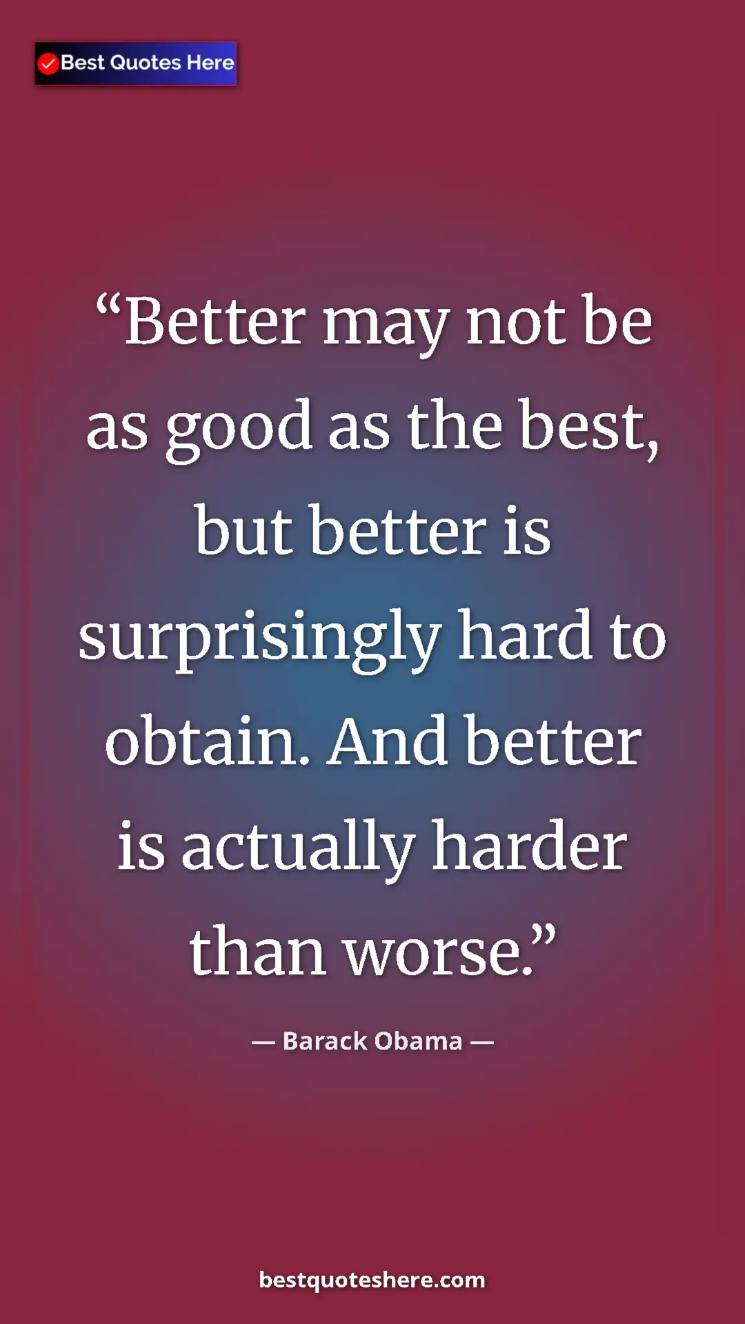 Barack Obama Quote Card: "Better may not be as good as the best, but better is..." Pinterest quote poster by Barack Obama: "Better may not be as good as the best, but better is..."