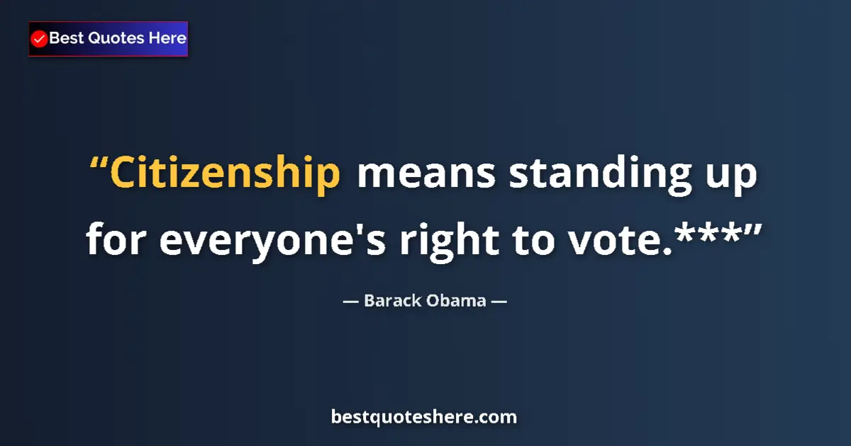 Quote by Barack Obama: Citizenship means standing up for everyone's right to vote.***...
