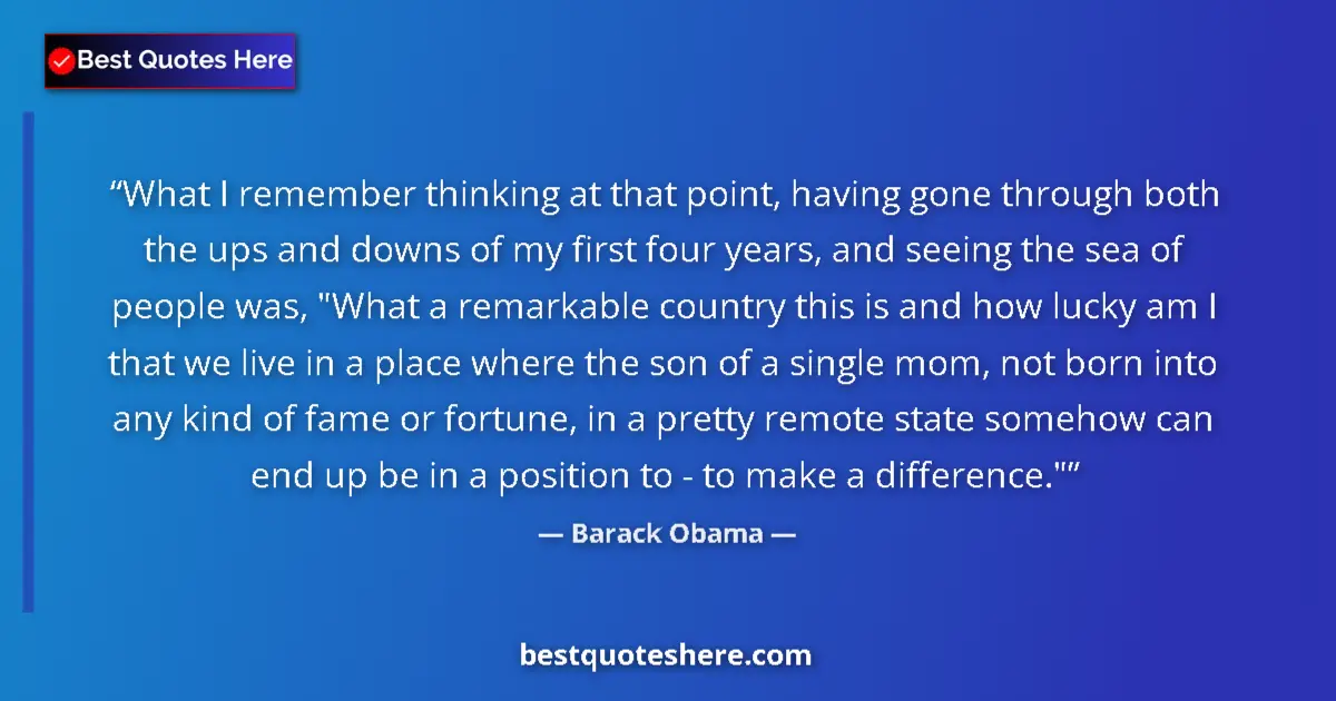 Quote by Barack Obama: What I remember thinking at that point, having gone through both the ups and downs of my first four ...