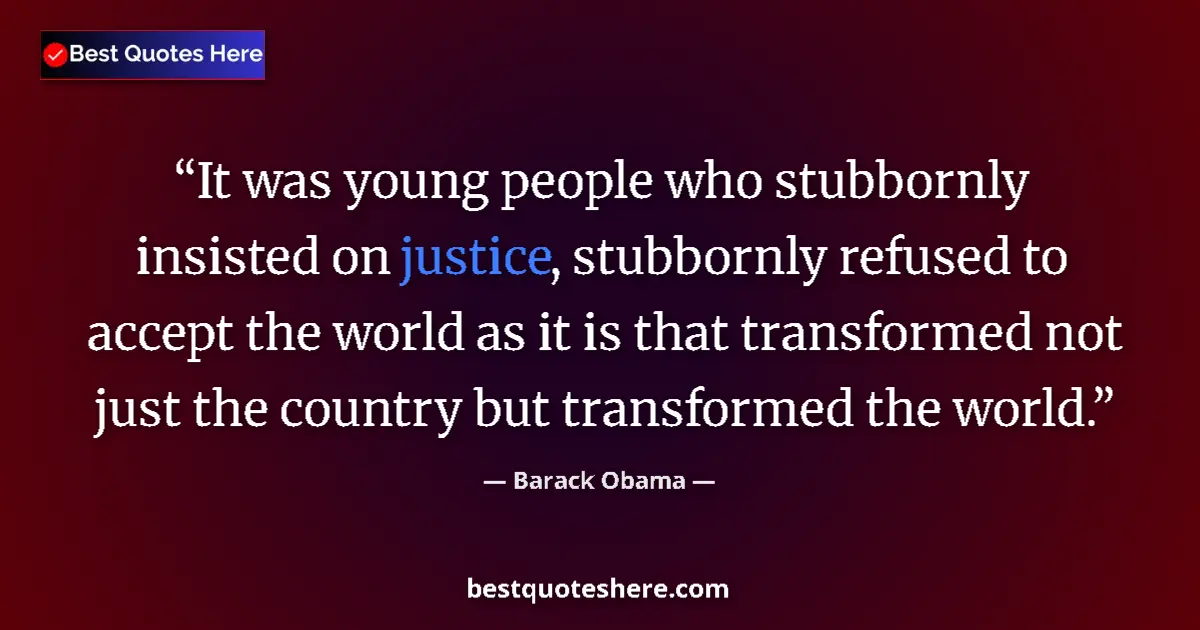 Image for the quote by Barack Obama: It was young people who stubbornly insisted on justice, stubbornly refused to accept the world as it...