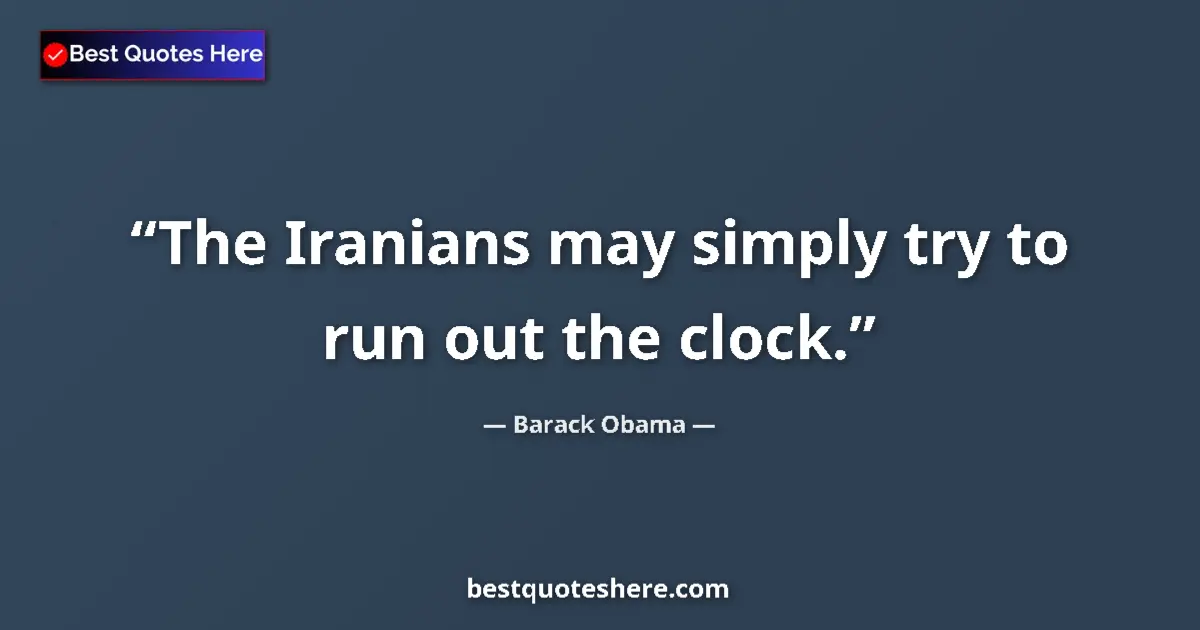 Barack Obama Quote: "The Iranians may simply try to run out the clock." Barack Obama quote: "The Iranians may simply try to run out the clock."