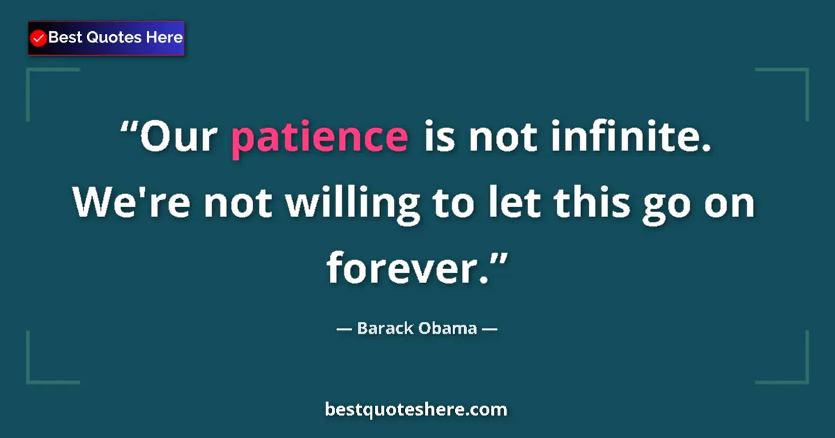 Quote by Barack Obama: Our patience is not infinite. We're not willing to let this go on forever....