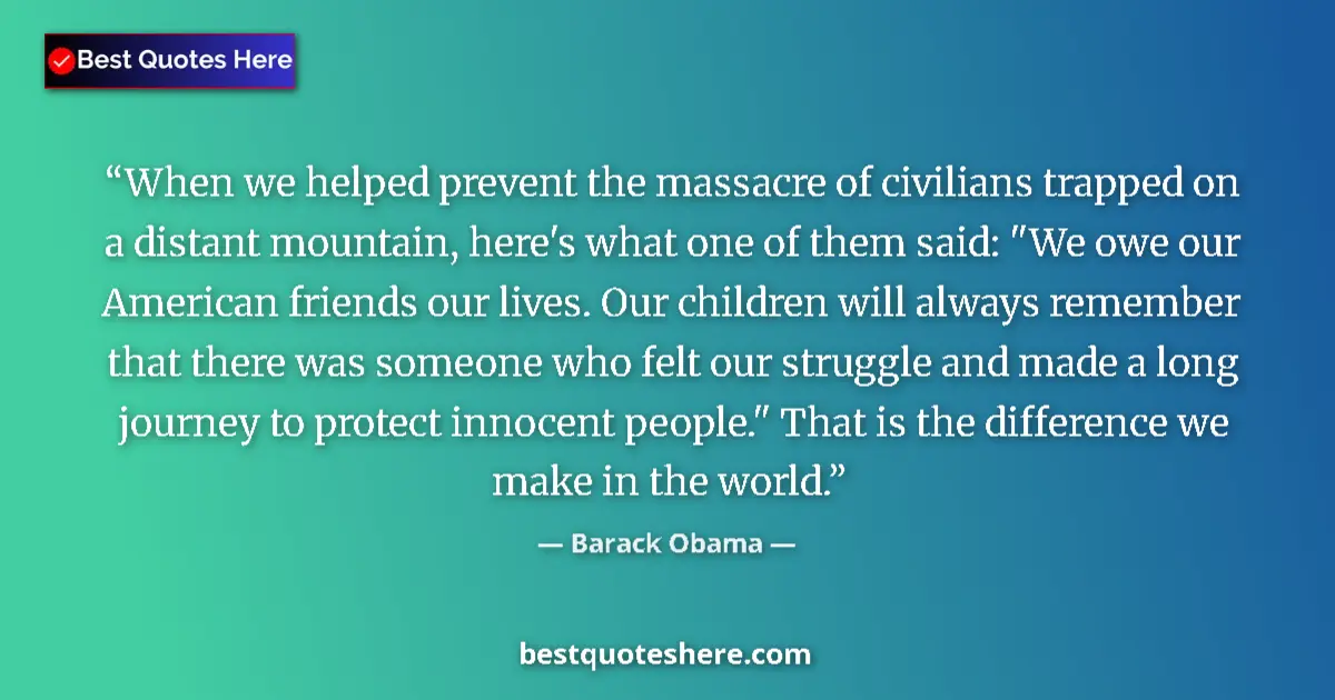 Barack Obama Quote: "When we helped prevent the massacre of civilians trapped on..." Barack Obama quote: "When we helped prevent the massacre of civilians trapped on..."