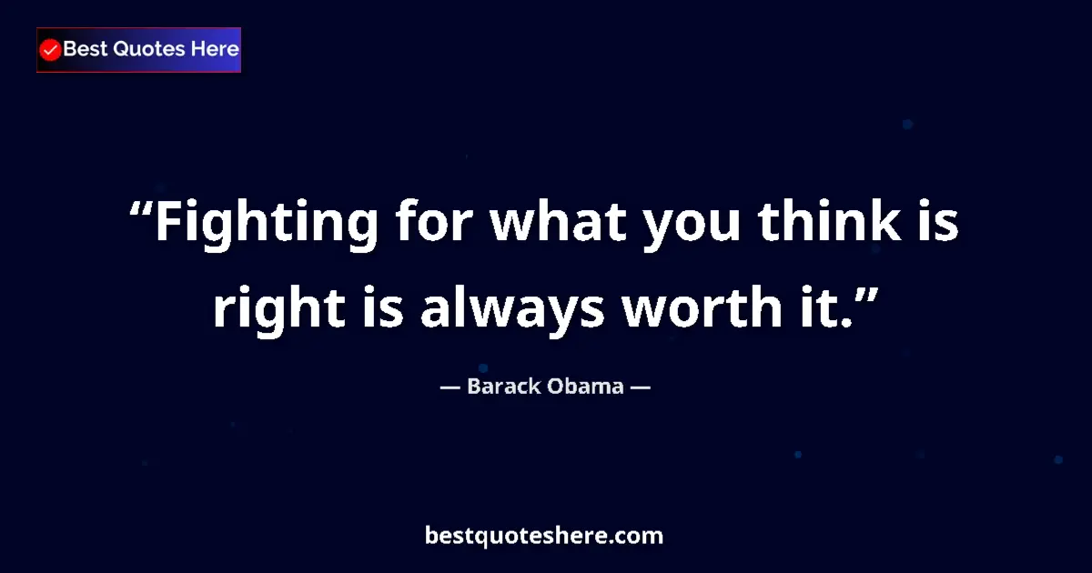 Quote by Barack Obama: Fighting for what you think is right is always worth it....