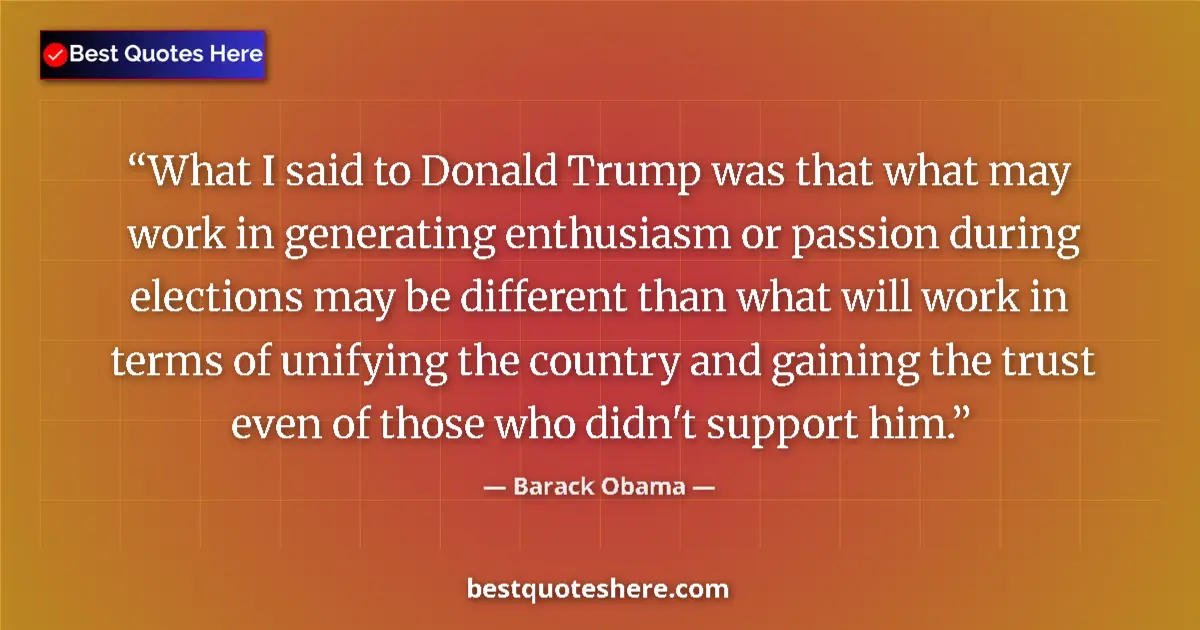 Image for the quote by Barack Obama: What I said to Donald Trump was that what may work in generating enthusiasm or passion during electi...