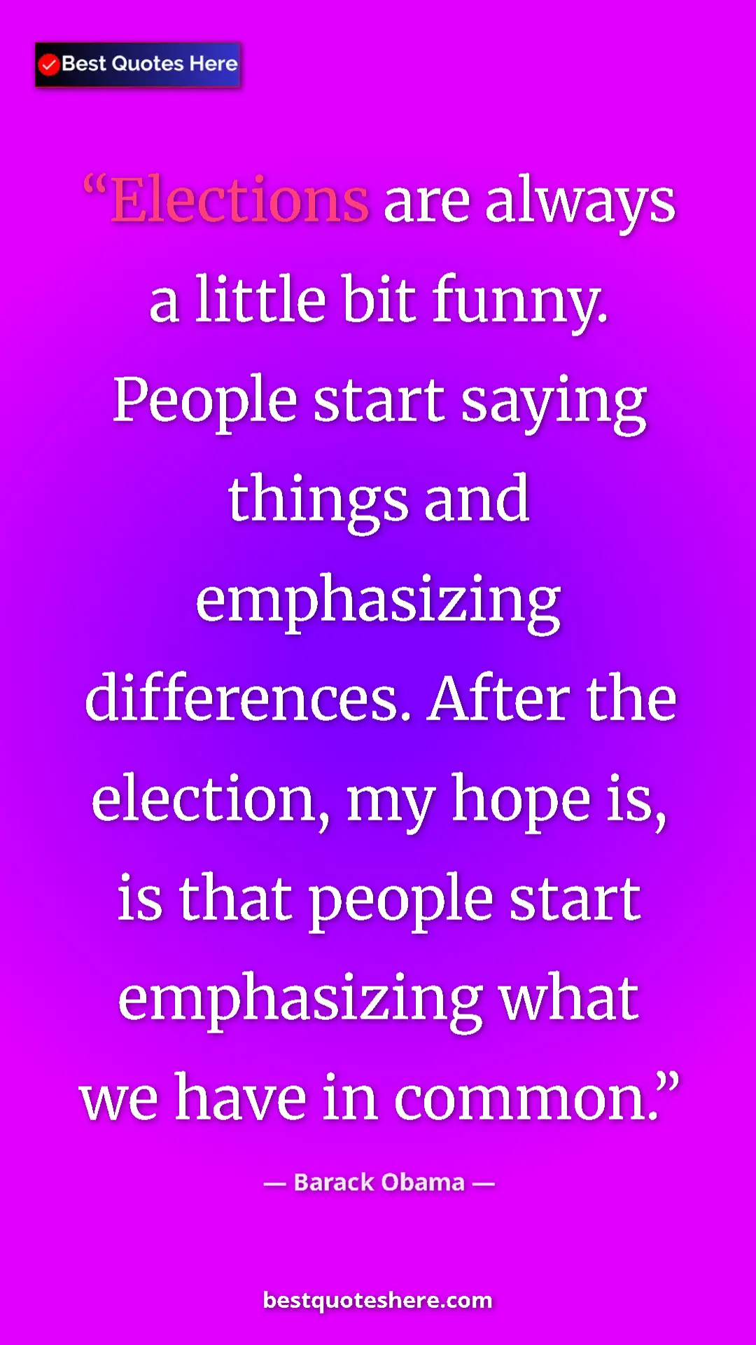 Barack Obama Quote Card: "Elections are always a little bit funny. People start..." Pinterest quote poster by Barack Obama: "Elections are always a little bit funny. People start..."