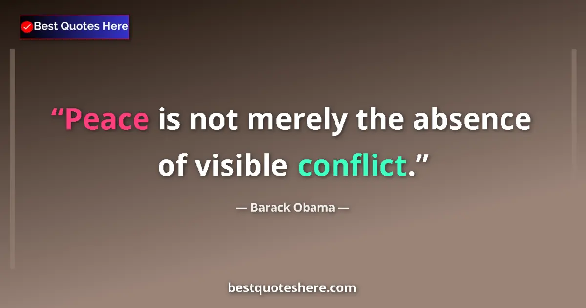 Quote by Barack Obama: Peace is not merely the absence of visible conflict....