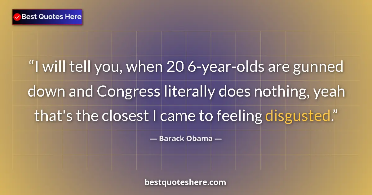 Quote by Barack Obama: I will tell you, when 20 6-year-olds are gunned down and Congress literally does nothing, yeah that'...