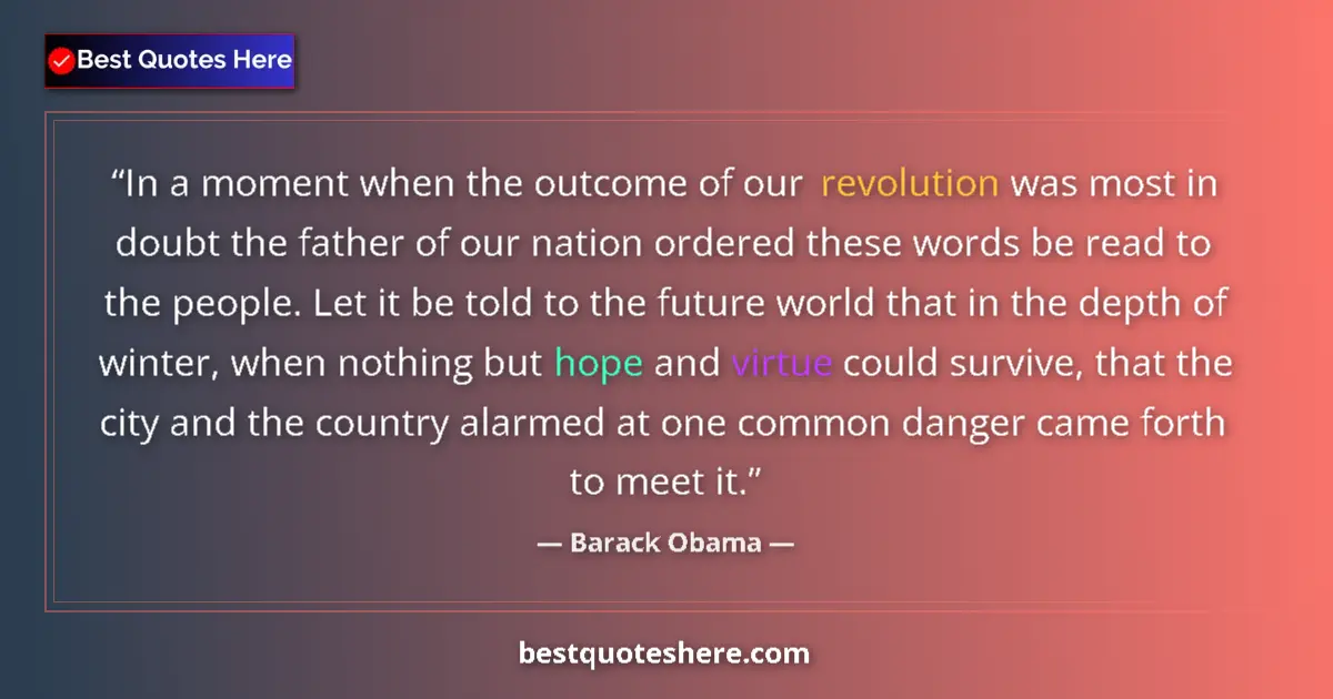 Quote by Barack Obama: In a moment when the outcome of our revolution was most in doubt the father of our nation ordered th...