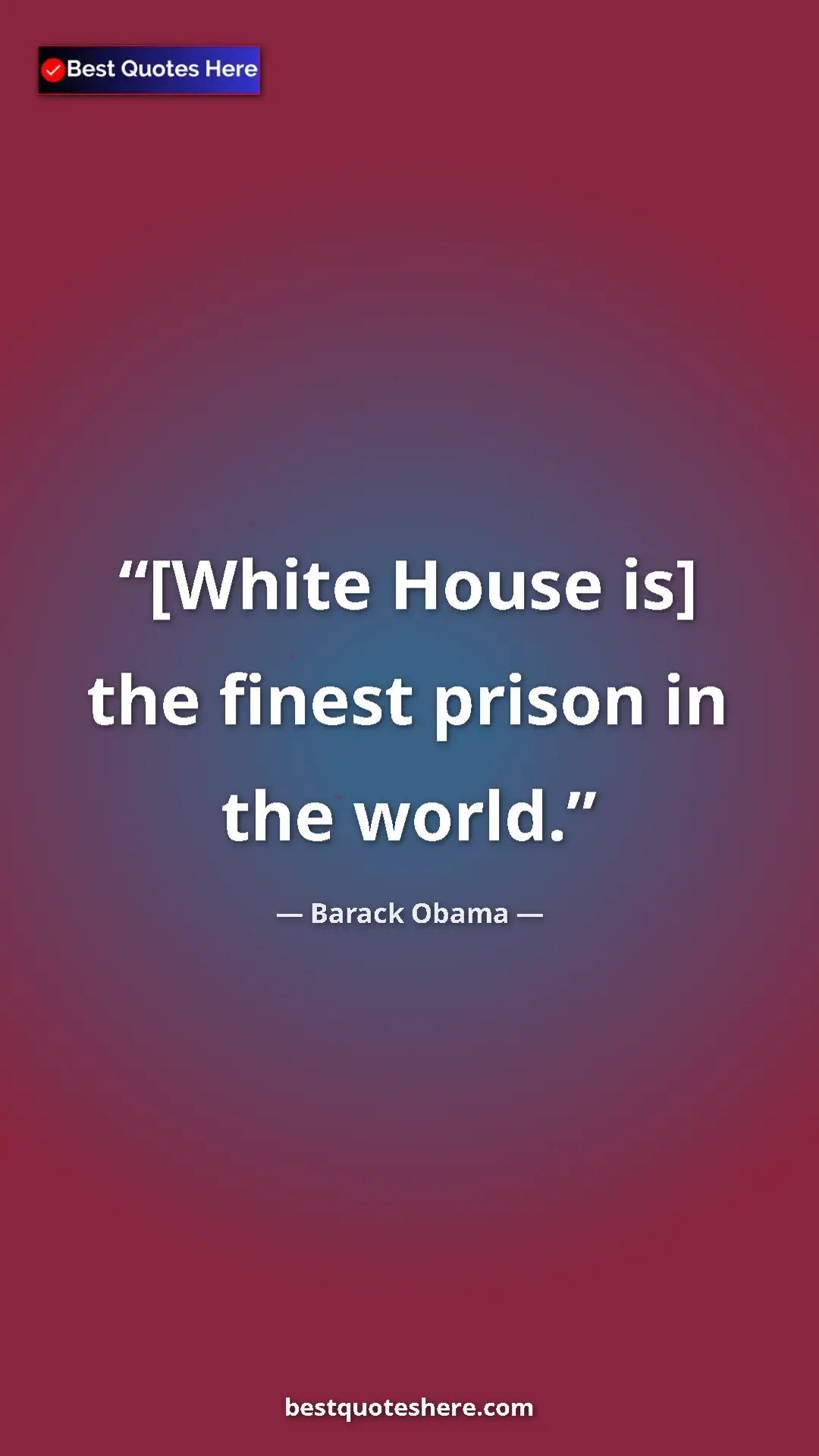 Pinterest quote poster by Barack Obama: "[White House is] the finest prison in the world."