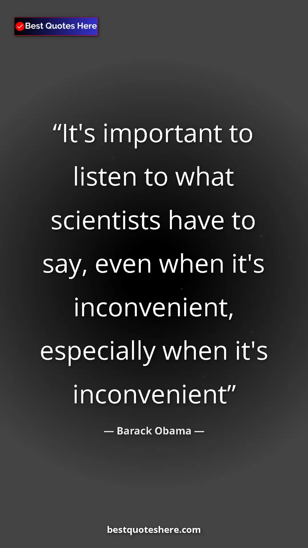 Barack Obama Quote Card: "It's important to listen to what scientists have to say,..." Pinterest quote poster by Barack Obama: "It's important to listen to what scientists have to say,..."