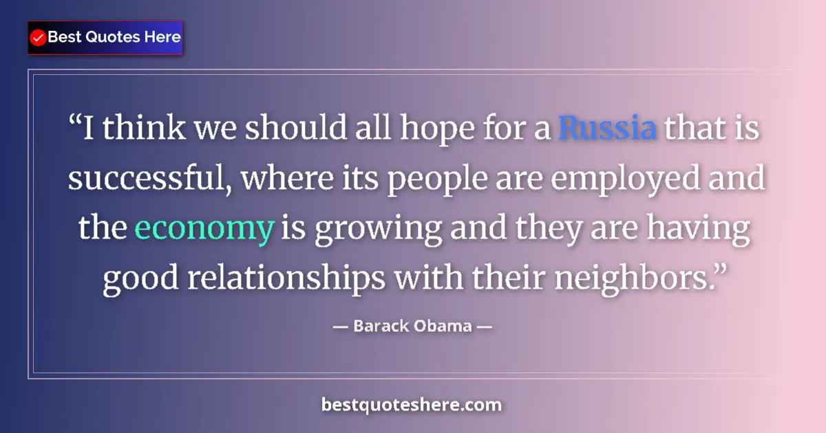 Quote by Barack Obama: I think we should all hope for a Russia that is successful, where its people are employed and the ec...