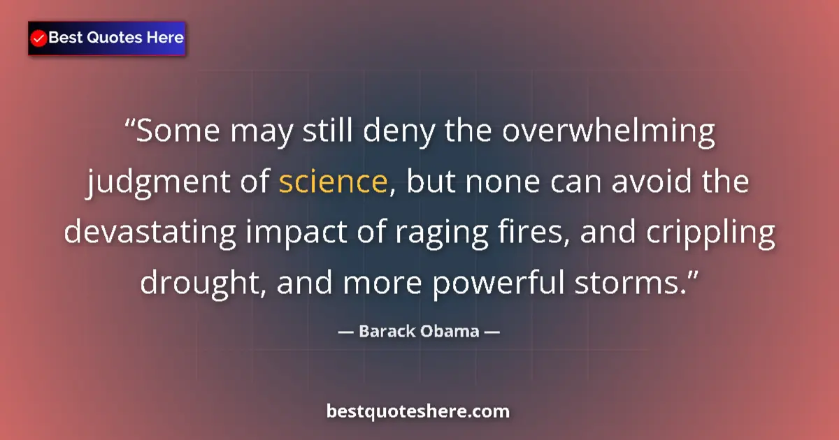 Image for the quote by Barack Obama: Some may still deny the overwhelming judgment of science, but none can avoid the devastating impact ...
