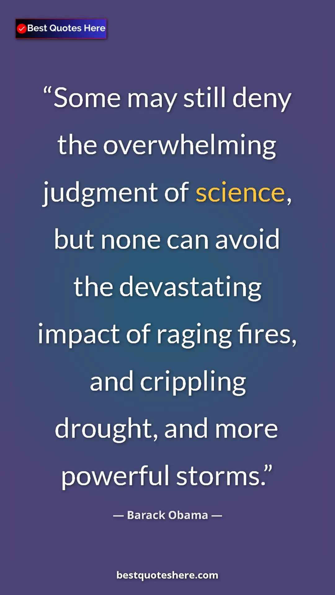 Barack Obama Quote Card: "Some may still deny the overwhelming judgment of science,..." Pinterest quote poster by Barack Obama: "Some may still deny the overwhelming judgment of science,..."