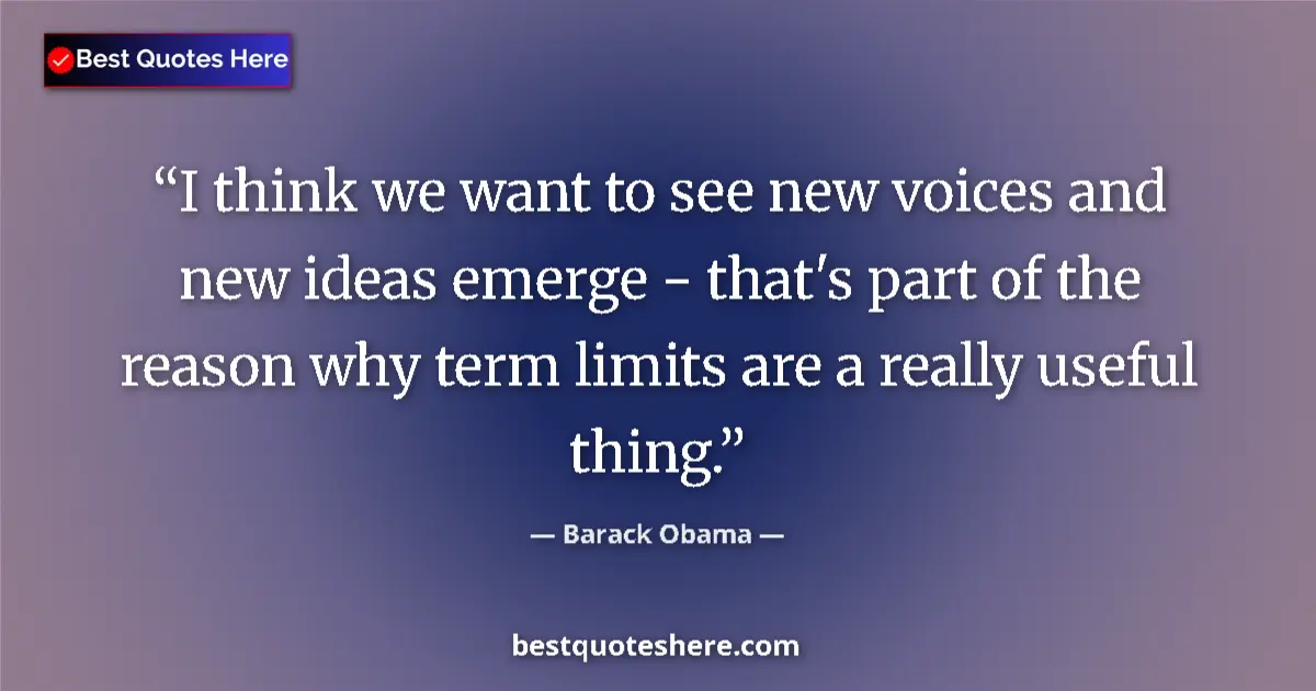 Image for the quote by Barack Obama: I think we want to see new voices and new ideas emerge - that's part of the reason why term limits a...