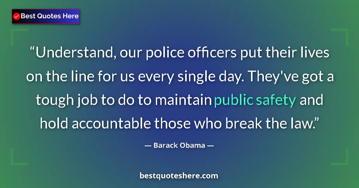 Quote by Barack Obama: Understand, our police officers put their lives on the line for us every single day. They've got a t...