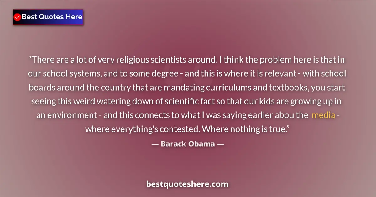 Image for the quote by Barack Obama: There are a lot of very religious scientists around. I think the problem here is that in our school ...