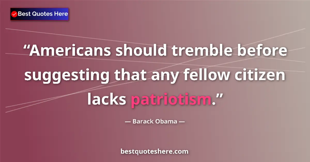 Quote by Barack Obama: Americans should tremble before suggesting that any fellow citizen lacks patriotism....