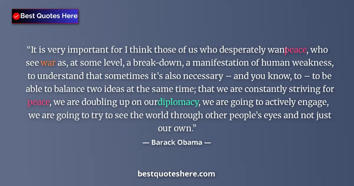Quote by Barack Obama: It is very important for I think those of us who desperately want peace, who see war as, at some lev...
