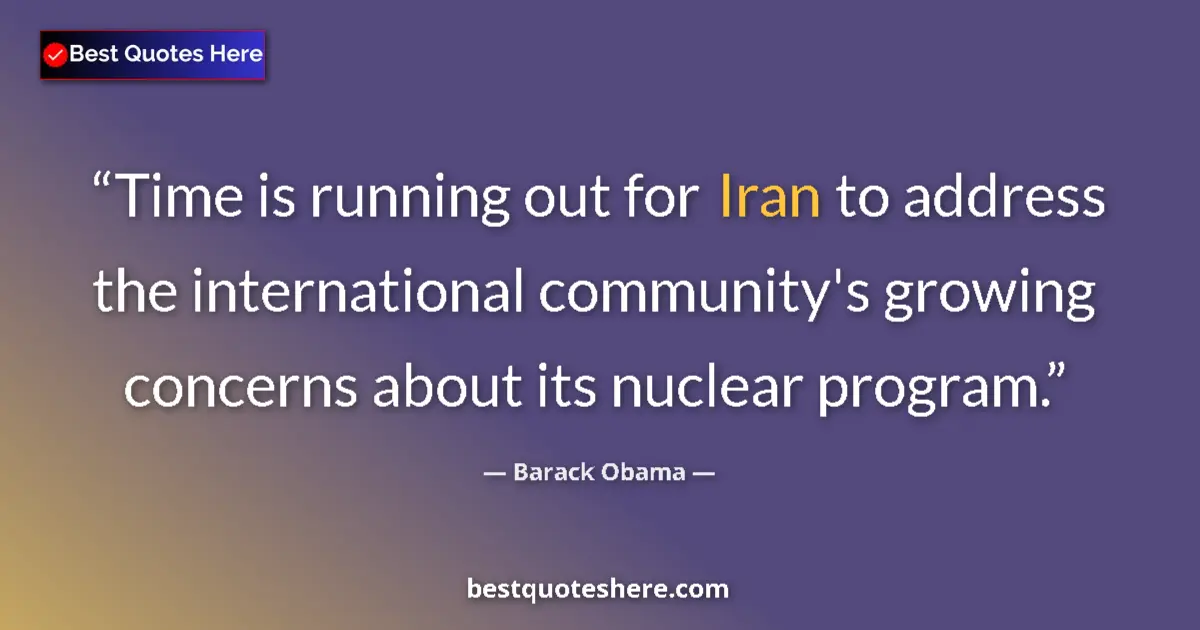Quote by Barack Obama: Time is running out for Iran to address the international community's growing concerns about its nuc...