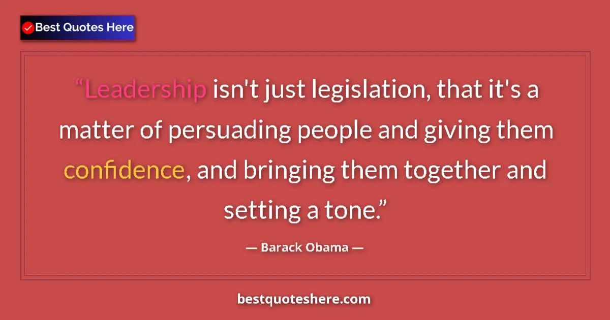 Quote by Barack Obama: Leadership isn't just legislation, that it's a matter of persuading people and giving them confidenc...