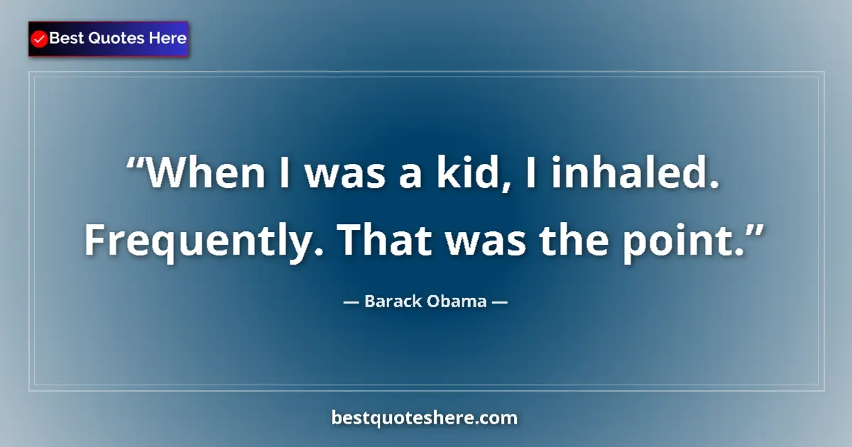 Quote by Barack Obama: When I was a kid, I inhaled. Frequently. That was the point....