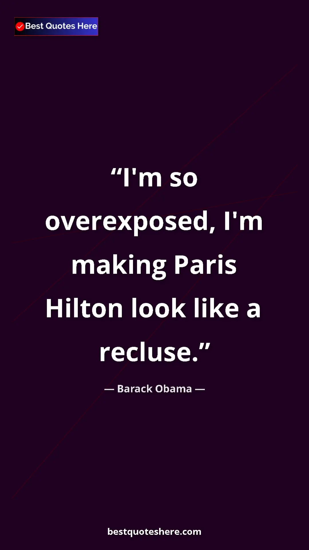 Barack Obama Quote Card: "I'm so overexposed, I'm making Paris Hilton look like a..." Pinterest quote poster by Barack Obama: "I'm so overexposed, I'm making Paris Hilton look like a..."