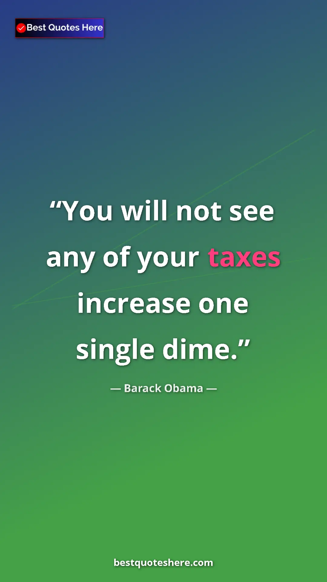 Pinterest quote poster by Barack Obama: "You will not see any of your taxes increase one single dime."