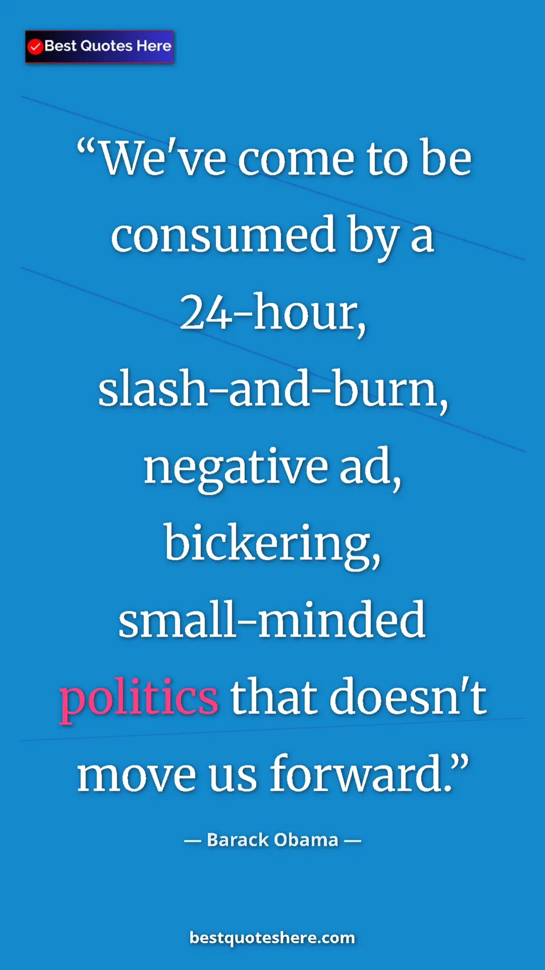 Barack Obama Quote Card: "We've come to be consumed by a 24-hour, slash-and-burn,..." Pinterest quote poster by Barack Obama: "We've come to be consumed by a 24-hour, slash-and-burn,..."