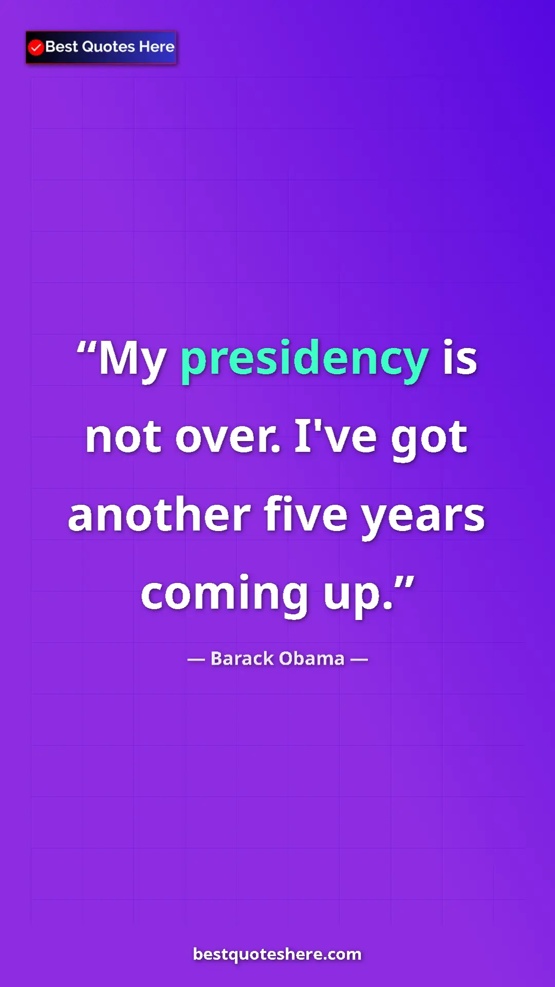 Pinterest quote poster by Barack Obama: "My presidency is not over. I've got another five years..."