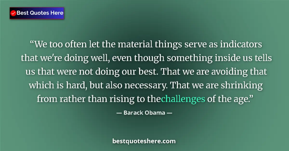 Barack Obama Quote: "We too often let the material things serve as indicators..." Barack Obama quote: "We too often let the material things serve as indicators..."
